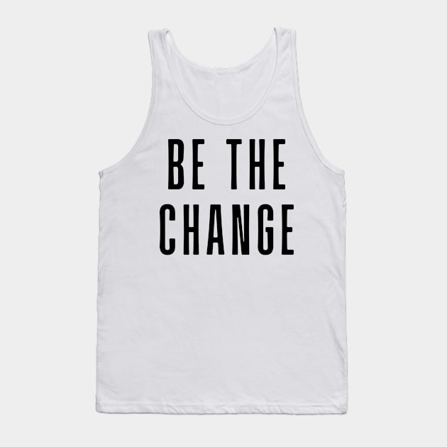 Be the change - Motivational and Inspiring Work Quotes Tank Top by BloomingDiaries